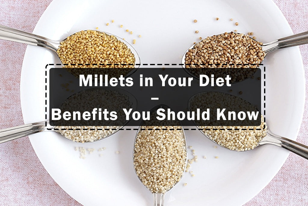 Millets in Your Diet – Benefits You Should Know
